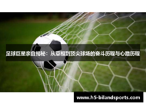 足球巨星亲自揭秘：从草根到顶尖球场的奋斗历程与心路历程