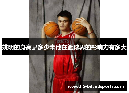 姚明的身高是多少米他在篮球界的影响力有多大