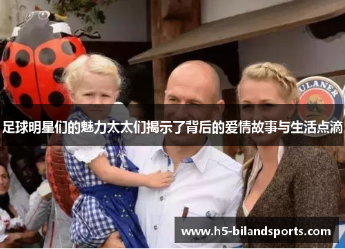 足球明星们的魅力太太们揭示了背后的爱情故事与生活点滴