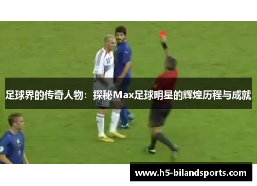 足球界的传奇人物：探秘Max足球明星的辉煌历程与成就