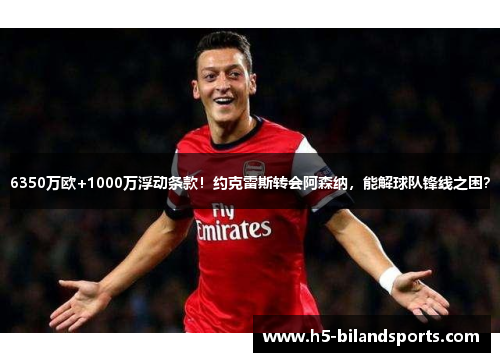 6350万欧+1000万浮动条款！约克雷斯转会阿森纳，能解球队锋线之困？
