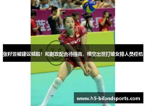 张籽萱被建议减脂！和副攻配合待提高，横空出世打破女排人员桎梏
