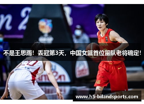 不是王思雨！丢冠第3天，中国女篮首位留队老将确定！